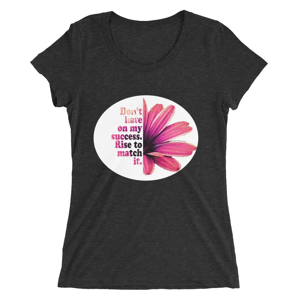 Don't hate on my success. Rise to match it. Ladies' short sleeve t-shirt