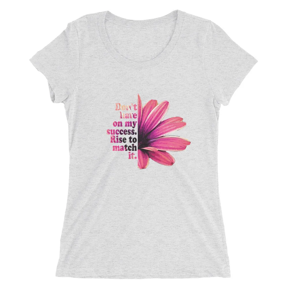 Don't hate on my success. Rise to match it. Ladies' short sleeve t-shirt