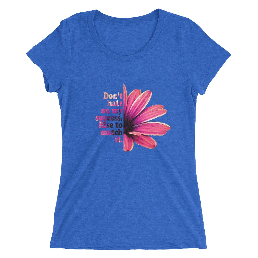 Don't hate on my success. Rise to match it. Ladies' short sleeve t-shirt