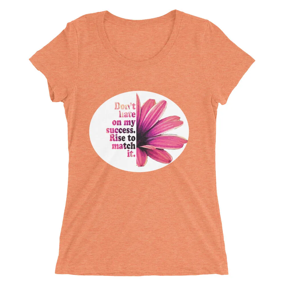 Don't hate on my success. Rise to match it. Ladies' short sleeve t-shirt