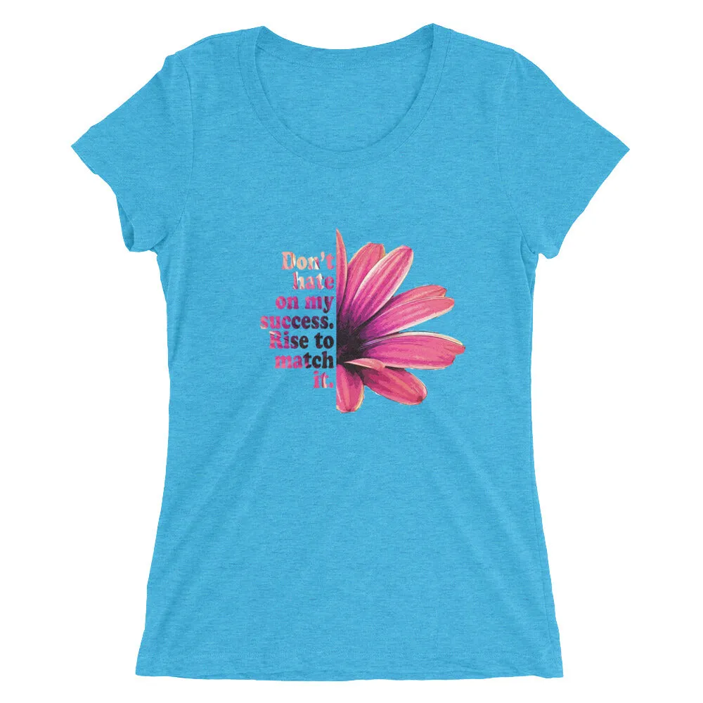 Don't hate on my success. Rise to match it. Ladies' short sleeve t-shirt
