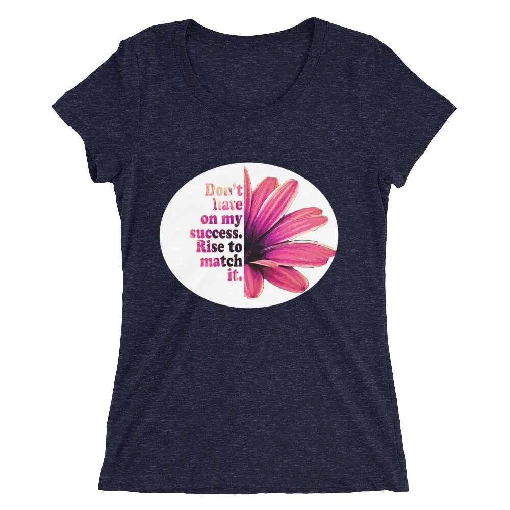 Don't hate on my success. Rise to match it. Ladies' short sleeve t-shirt