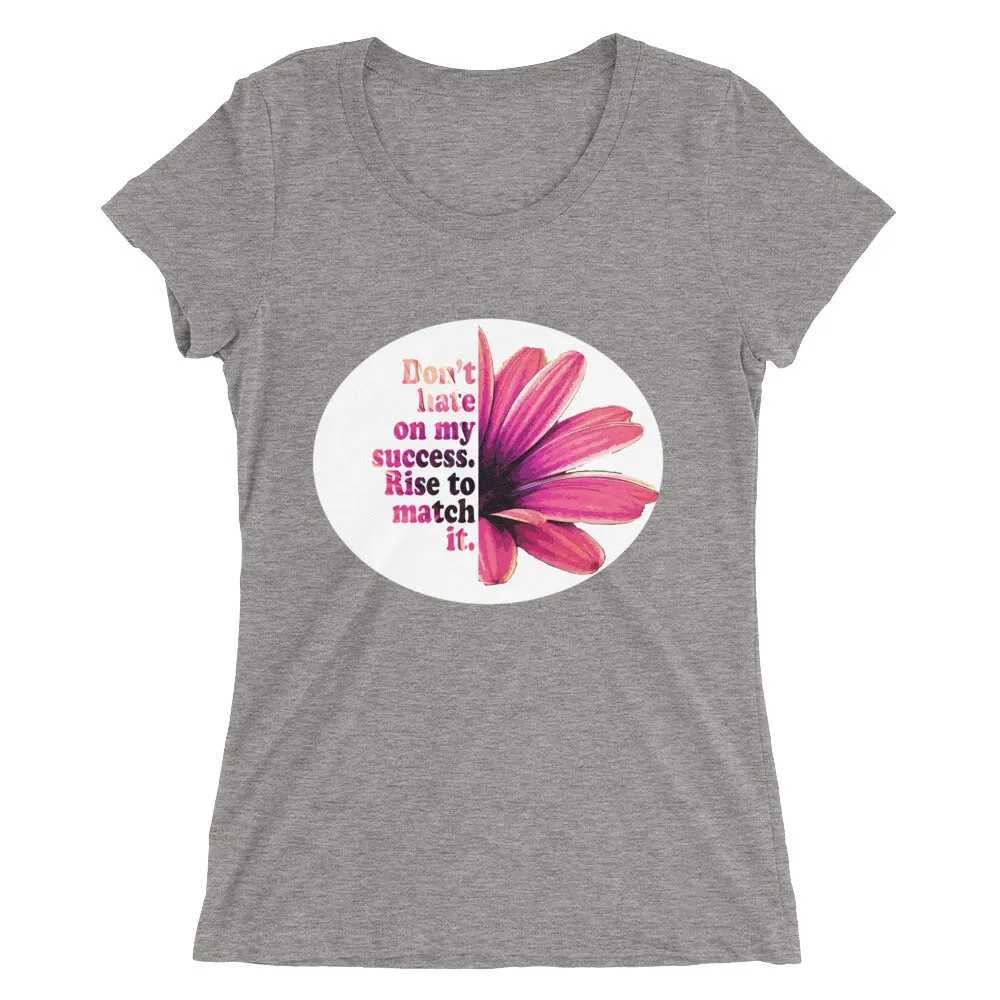 Don't hate on my success. Rise to match it. Ladies' short sleeve t-shirt