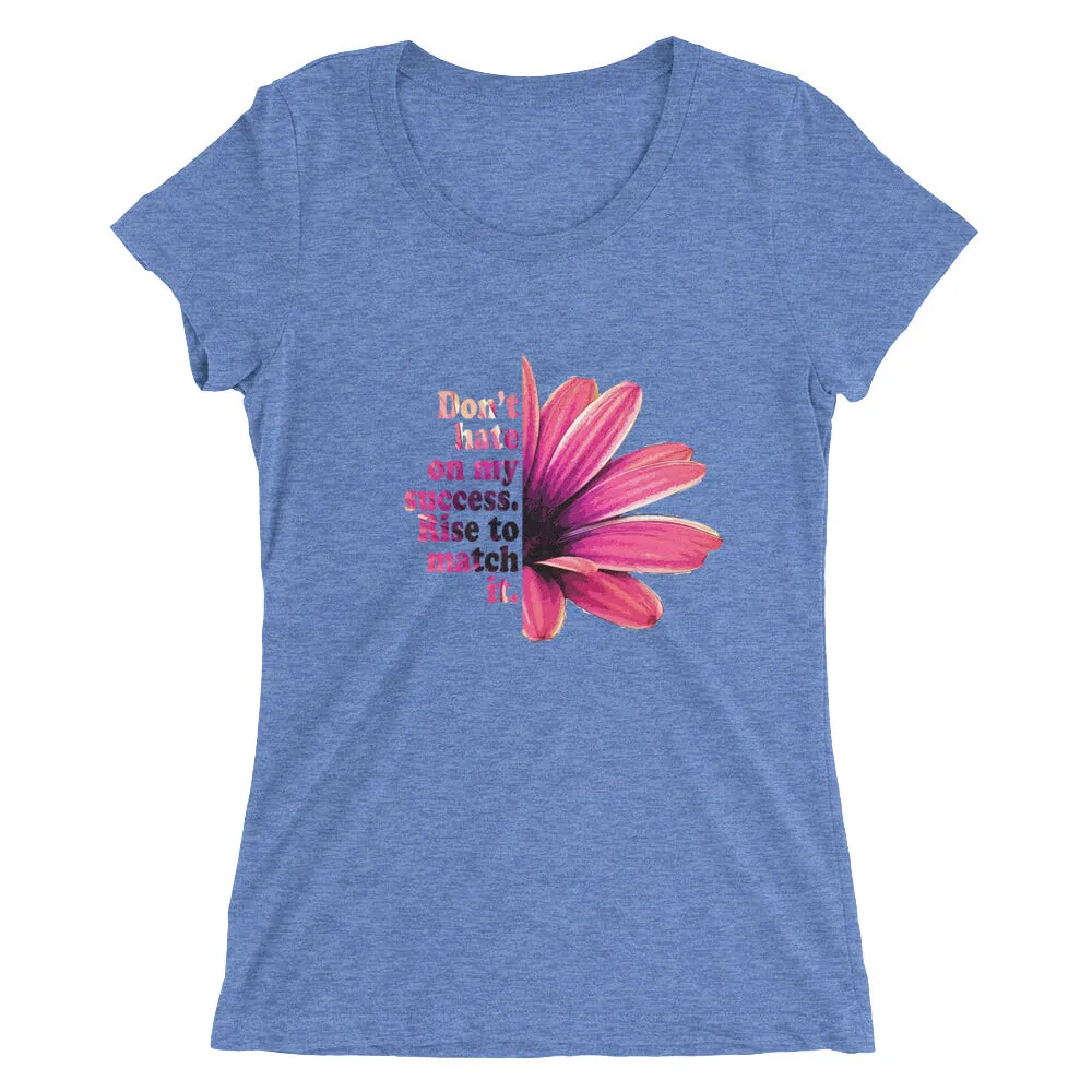 Don't hate on my success. Rise to match it. Ladies' short sleeve t-shirt