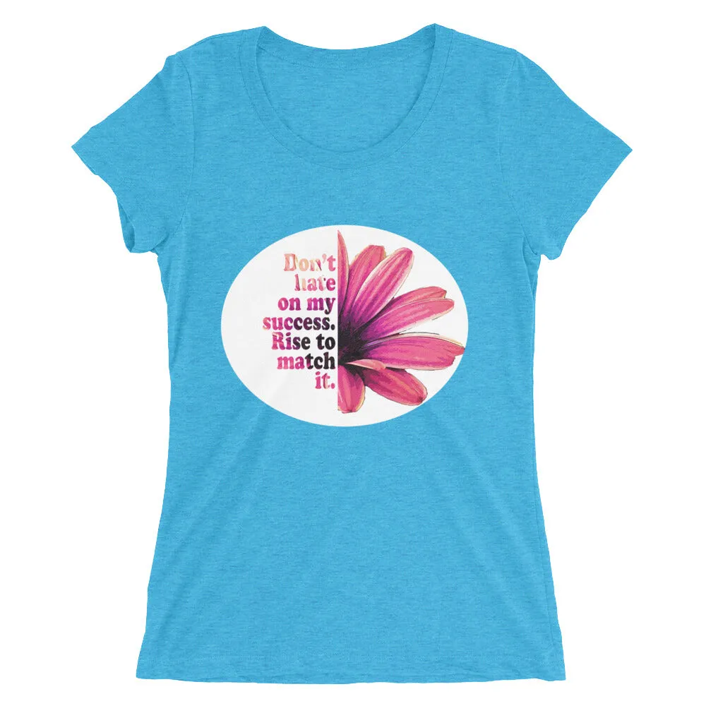 Don't hate on my success. Rise to match it. Ladies' short sleeve t-shirt