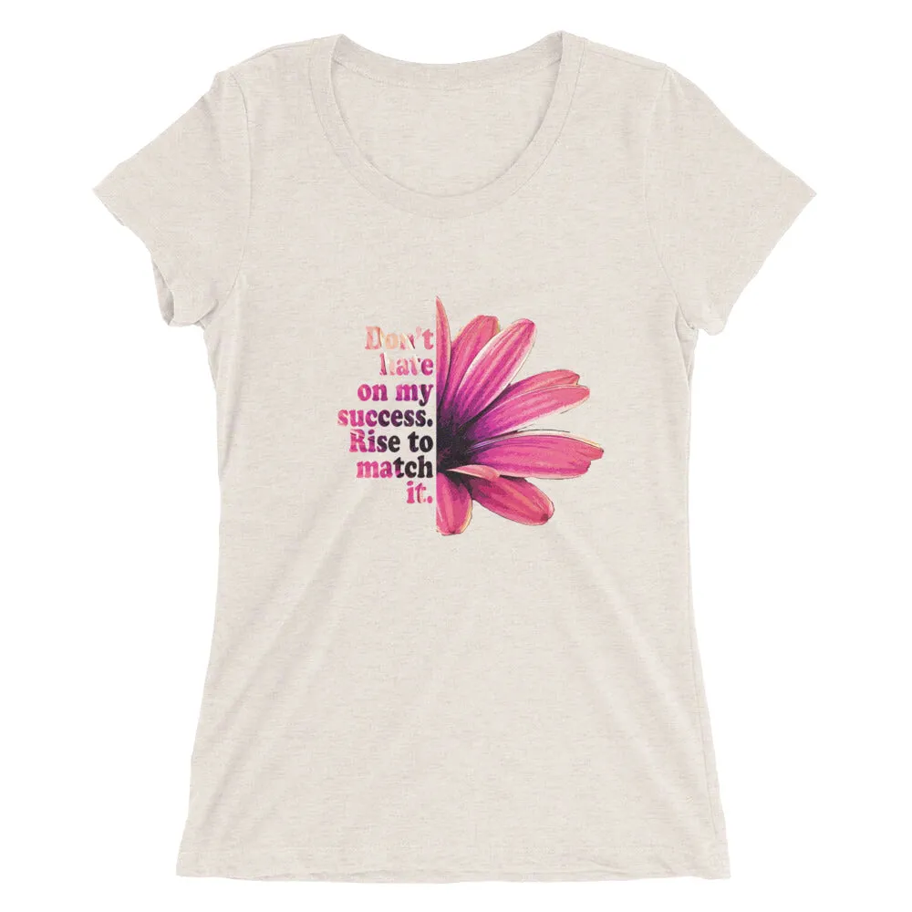 Don't hate on my success. Rise to match it. Ladies' short sleeve t-shirt