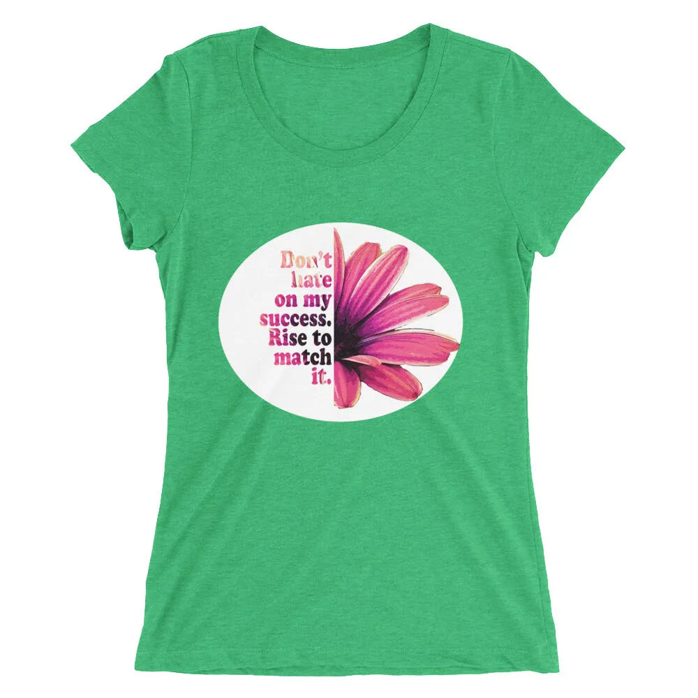 Don't hate on my success. Rise to match it. Ladies' short sleeve t-shirt