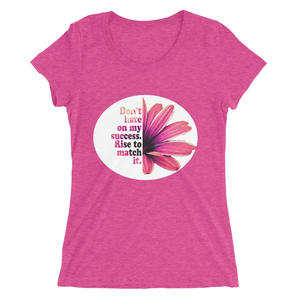 Don't hate on my success. Rise to match it. Ladies' short sleeve t-shirt