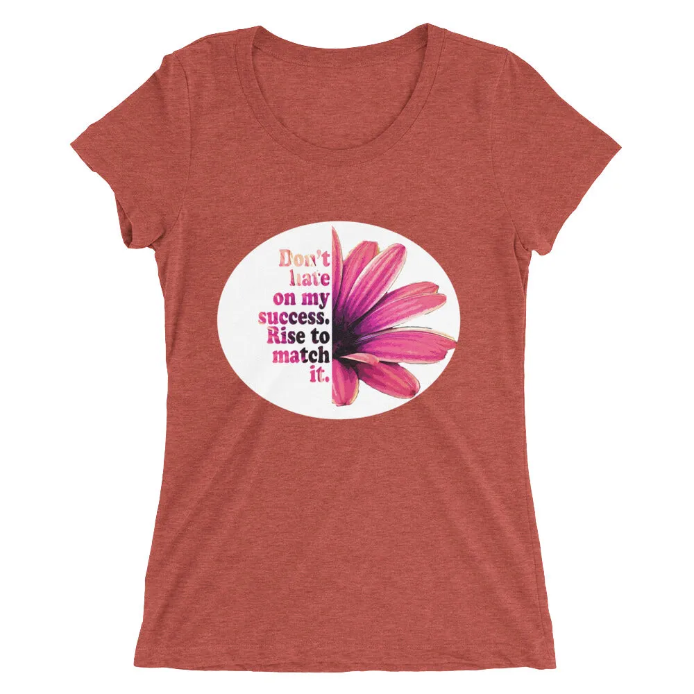 Don't hate on my success. Rise to match it. Ladies' short sleeve t-shirt